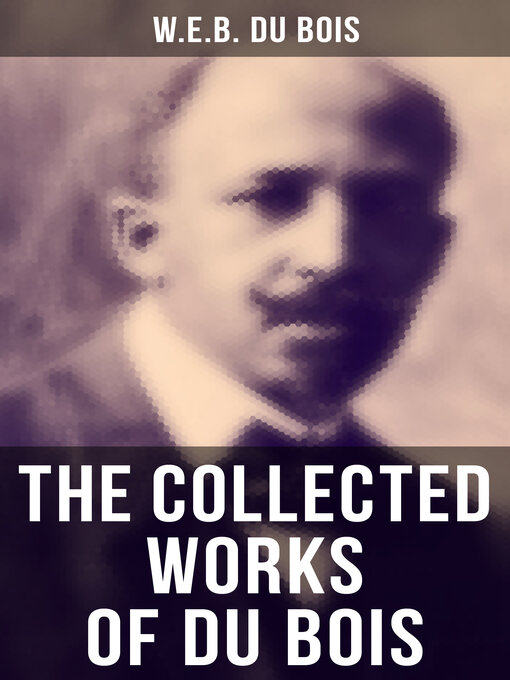 Title details for The Collected Works of Du Bois by W.E.B. Du Bois - Available